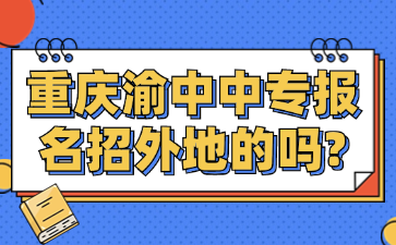 重庆渝中中专报名招外地的吗?