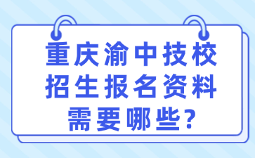 重庆渝中技校招生报名资料需要哪些?