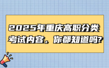 2025年重庆高职分类考试内容，你都知道吗?