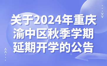 关于2024年重庆渝中区秋季学期延期开学的公告