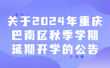 关于2024年重庆巴南区秋季学期延期开学的公告