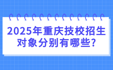 2025年重庆技校招生对象分别有哪些?