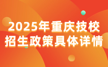 2025年重庆技校招生政策具体详情