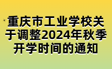 重庆市工业学校关于调整2024年秋季开学时间的通知