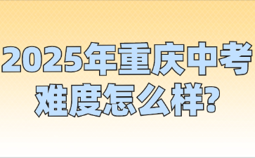 2025年重庆中考难度怎么样?