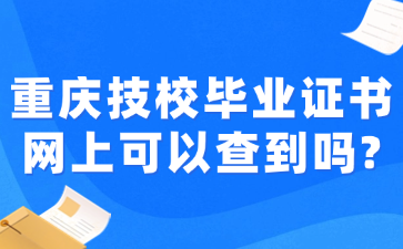 重庆技校毕业证书网上可以查到吗?