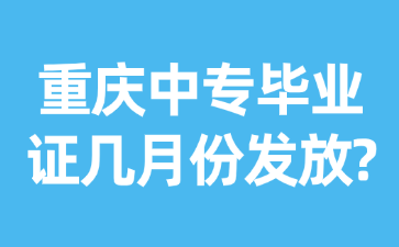 重庆中专毕业证几月份发放?