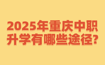 2025年重庆中职升学有哪些途径?